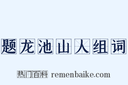 题龙池山人组词是什么意思的图片